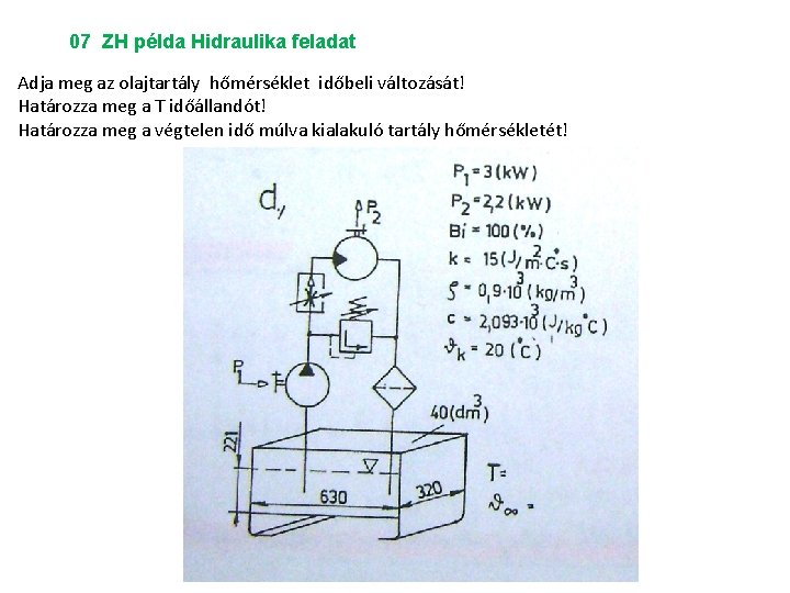 07 ZH példa Hidraulika feladat Adja meg az olajtartály hőmérséklet időbeli változását! Határozza meg