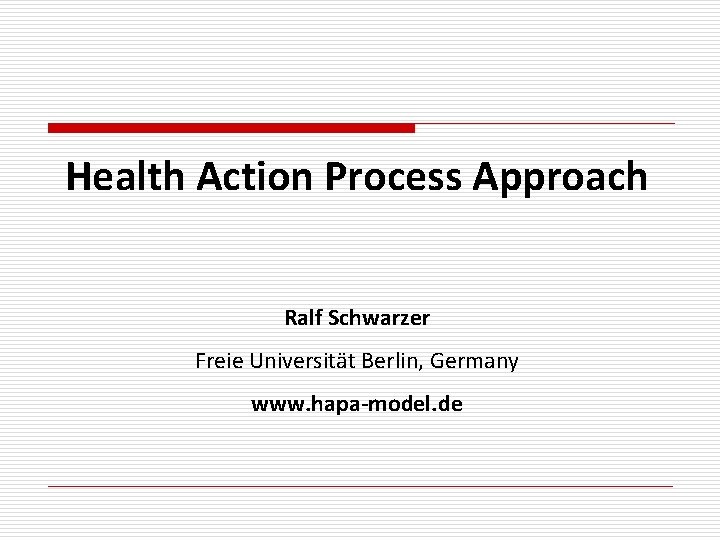 Health Action Process Approach Ralf Schwarzer Freie Universität Berlin, Germany www. hapa-model. de 