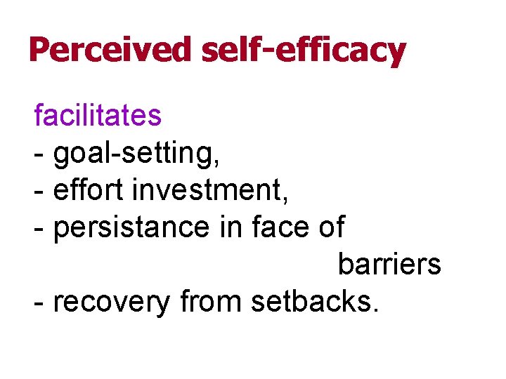 Perceived self-efficacy facilitates - goal-setting, - effort investment, - persistance in face of barriers