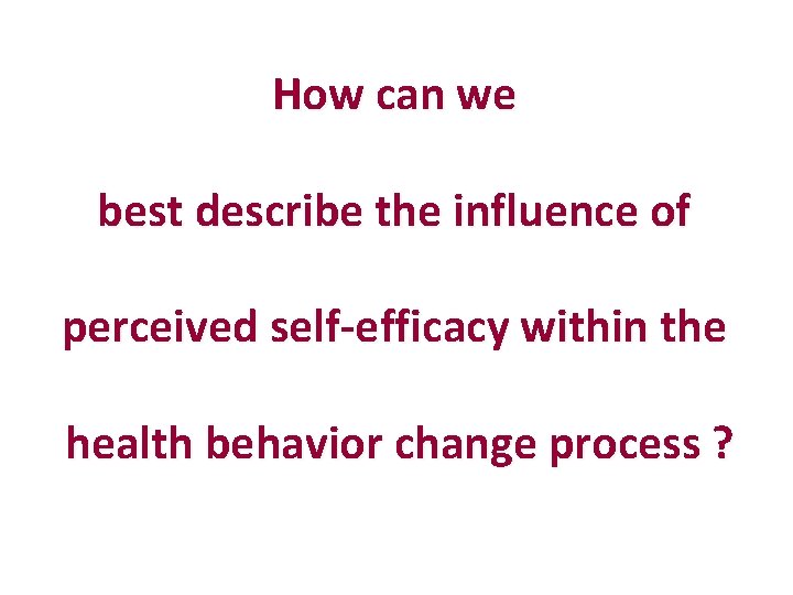 How can we best describe the influence of perceived self-efficacy within the health behavior