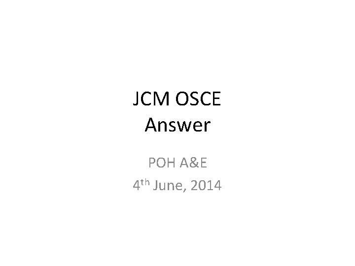 JCM OSCE Answer POH A&E 4 th June, 2014 