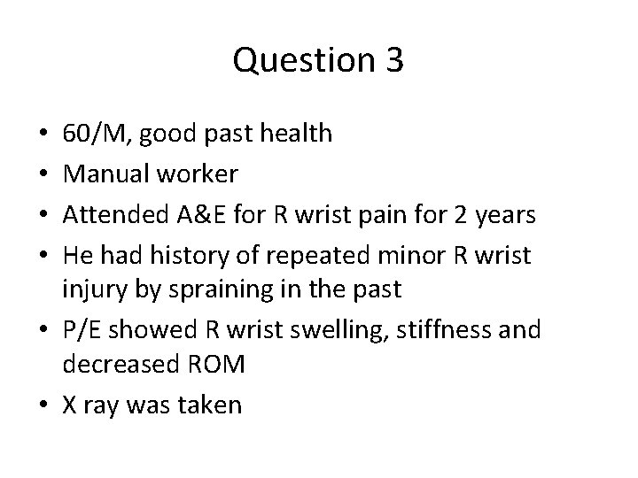 Question 3 60/M, good past health Manual worker Attended A&E for R wrist pain