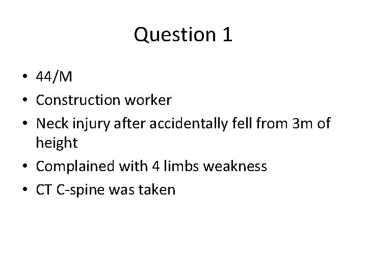 Question 1 • 44/M • Construction worker • Neck injury after accidentally fell from