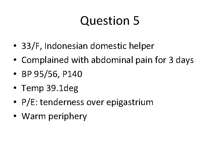 Question 5 • • • 33/F, Indonesian domestic helper Complained with abdominal pain for