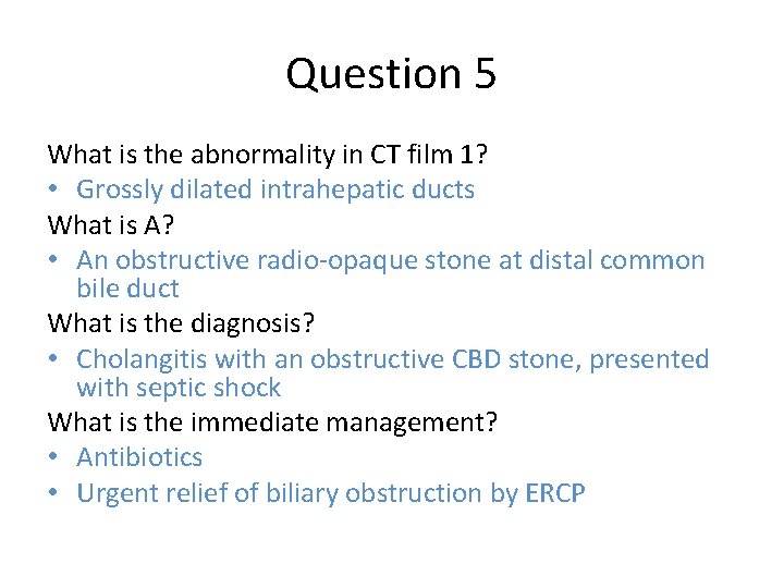 Question 5 What is the abnormality in CT film 1? • Grossly dilated intrahepatic