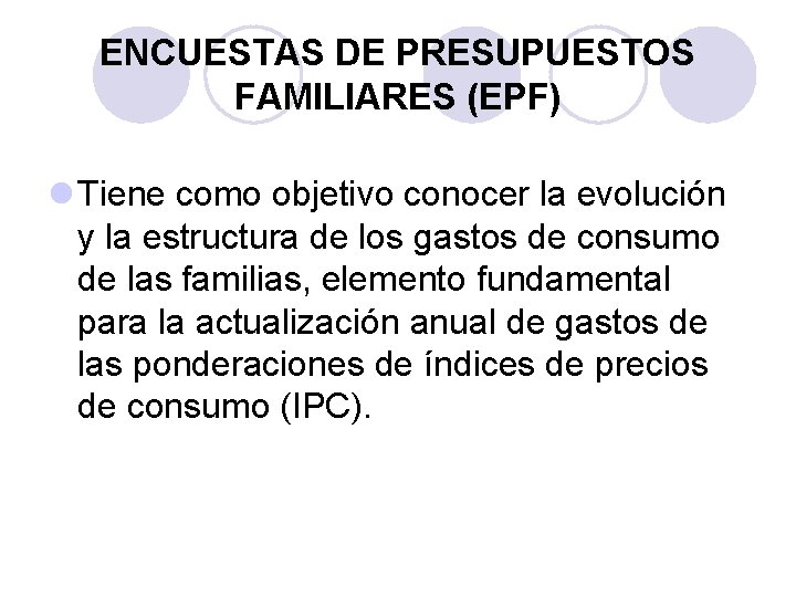 ENCUESTAS DE PRESUPUESTOS FAMILIARES (EPF) l Tiene como objetivo conocer la evolución y la