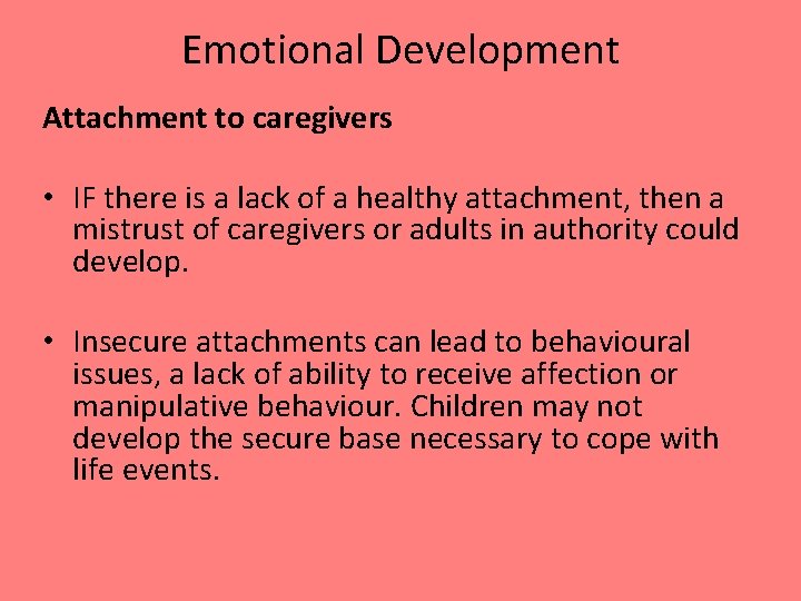 Emotional Development Attachment to caregivers • IF there is a lack of a healthy