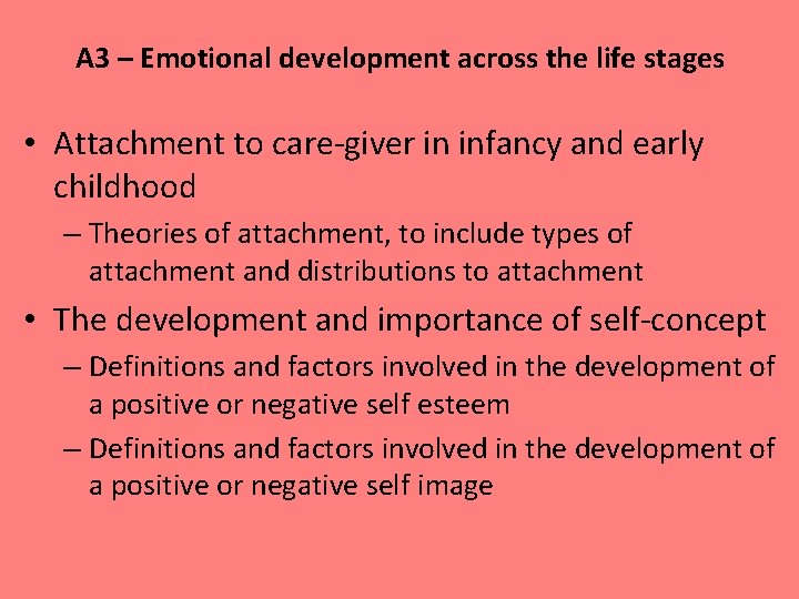 A 3 – Emotional development across the life stages • Attachment to care-giver in