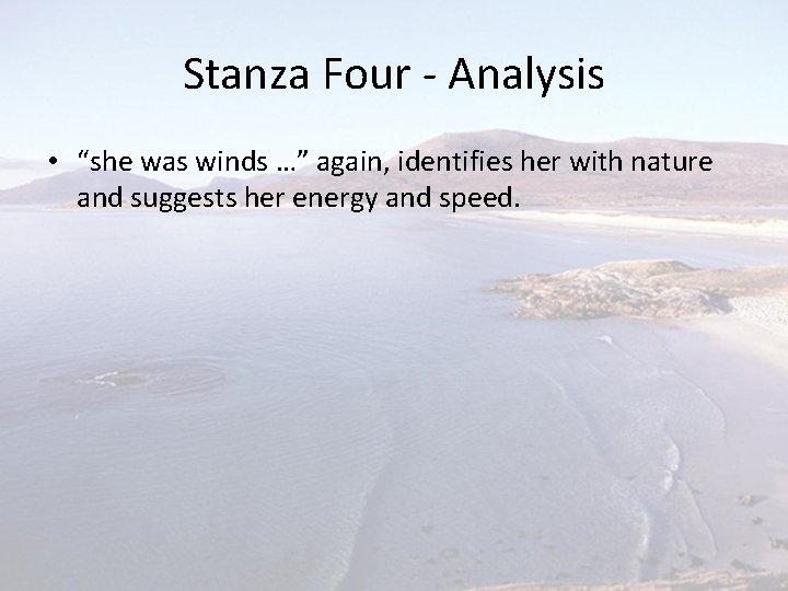 Stanza Four - Analysis • “she was winds …” again, identifies her with nature