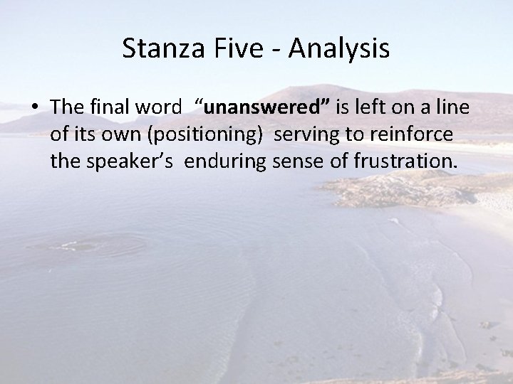 Stanza Five - Analysis • The final word “unanswered” is left on a line