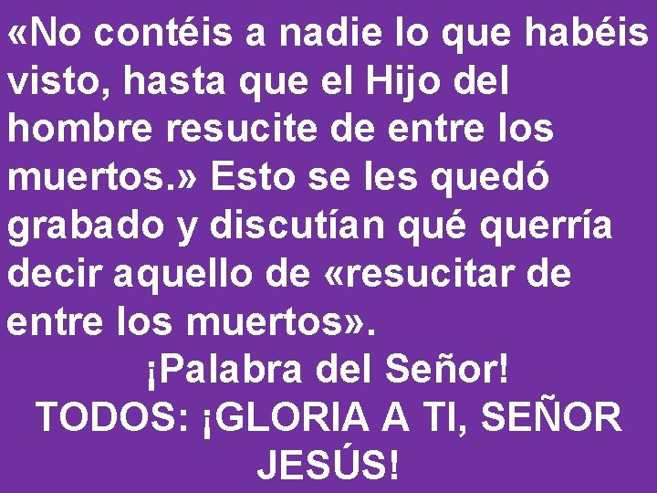  «No contéis a nadie lo que habéis visto, hasta que el Hijo del