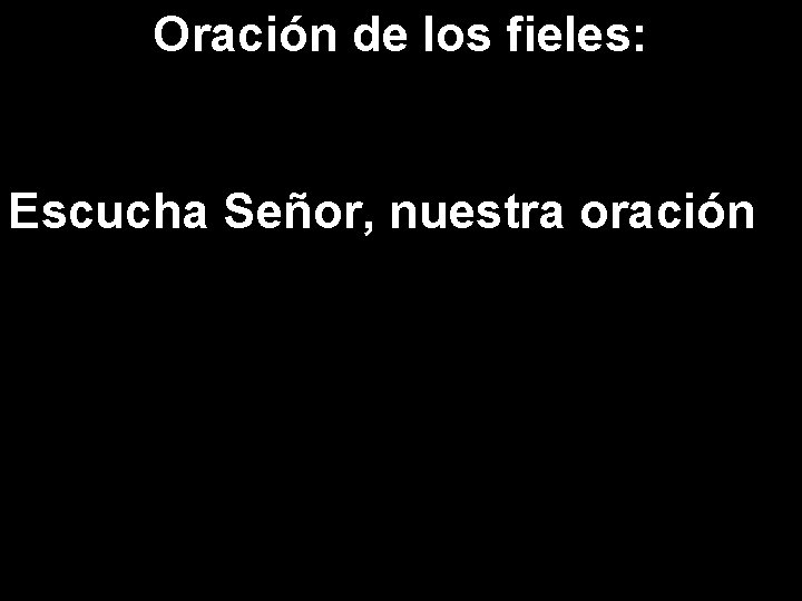 Oración de los fieles: Escucha Señor, nuestra oración 