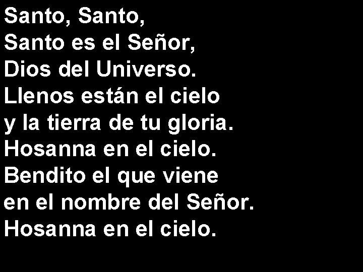 Santo, Santo es el Señor, Dios del Universo. Llenos están el cielo y la