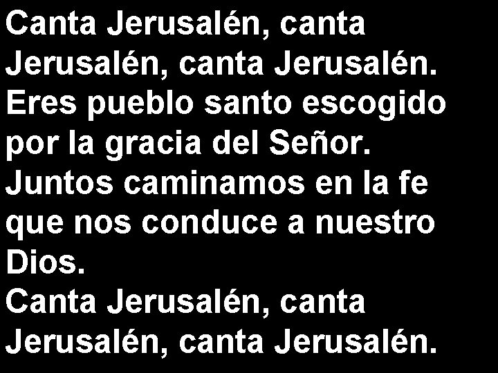 Canta Jerusalén, canta Jerusalén. Eres pueblo santo escogido por la gracia del Señor. Juntos