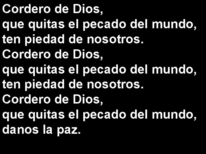 Cordero de Dios, que quitas el pecado del mundo, ten piedad de nosotros. Cordero