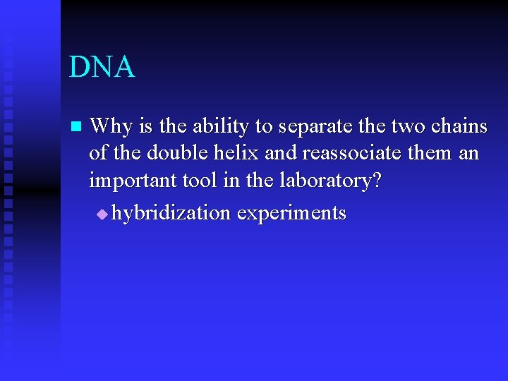 DNA n Why is the ability to separate the two chains of the double
