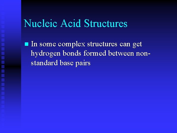 Nucleic Acid Structures n In some complex structures can get hydrogen bonds formed between