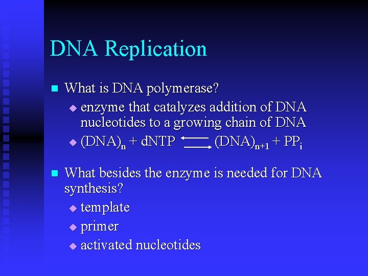DNA Replication n What is DNA polymerase? u enzyme that catalyzes addition of DNA