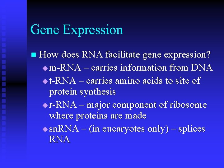 Gene Expression n How does RNA facilitate gene expression? u m-RNA – carries information