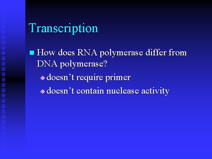 Transcription n How does RNA polymerase differ from DNA polymerase? u doesn’t require primer