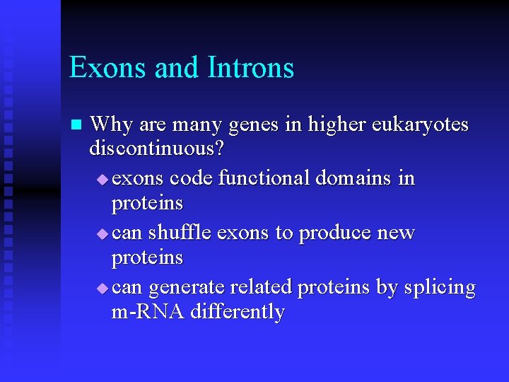 Exons and Introns n Why are many genes in higher eukaryotes discontinuous? u exons