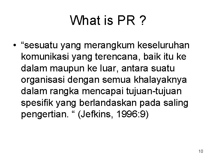 What is PR ? • “sesuatu yang merangkum keseluruhan komunikasi yang terencana, baik itu