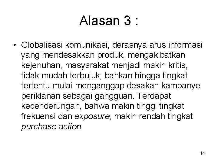 Alasan 3 : • Globalisasi komunikasi, derasnya arus informasi yang mendesakkan produk, mengakibatkan kejenuhan,