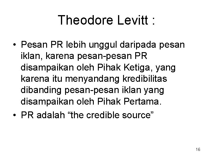 Theodore Levitt : • Pesan PR lebih unggul daripada pesan iklan, karena pesan-pesan PR