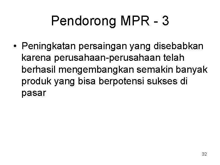 Pendorong MPR - 3 • Peningkatan persaingan yang disebabkan karena perusahaan-perusahaan telah berhasil mengembangkan