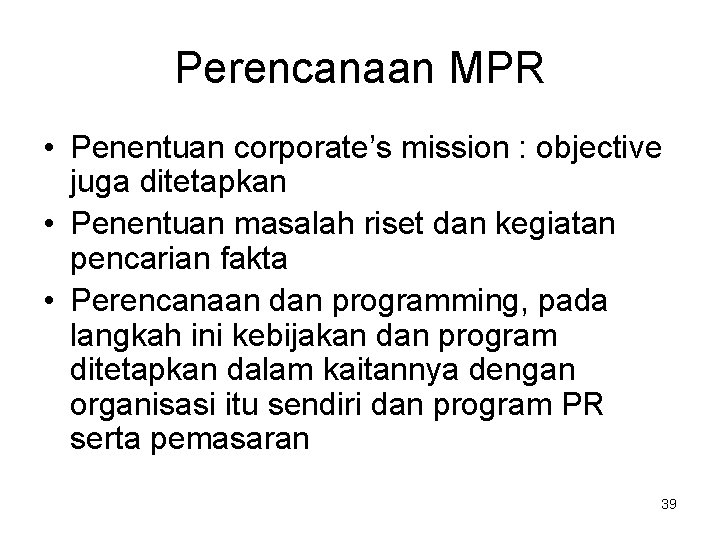 Perencanaan MPR • Penentuan corporate’s mission : objective juga ditetapkan • Penentuan masalah riset