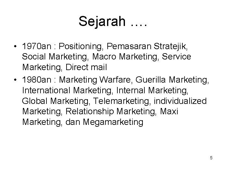 Sejarah …. • 1970 an : Positioning, Pemasaran Stratejik, Social Marketing, Macro Marketing, Service