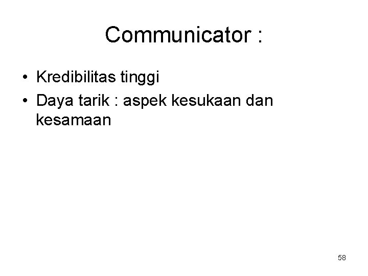 Communicator : • Kredibilitas tinggi • Daya tarik : aspek kesukaan dan kesamaan 58