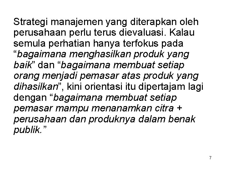 Strategi manajemen yang diterapkan oleh perusahaan perlu terus dievaluasi. Kalau semula perhatian hanya terfokus