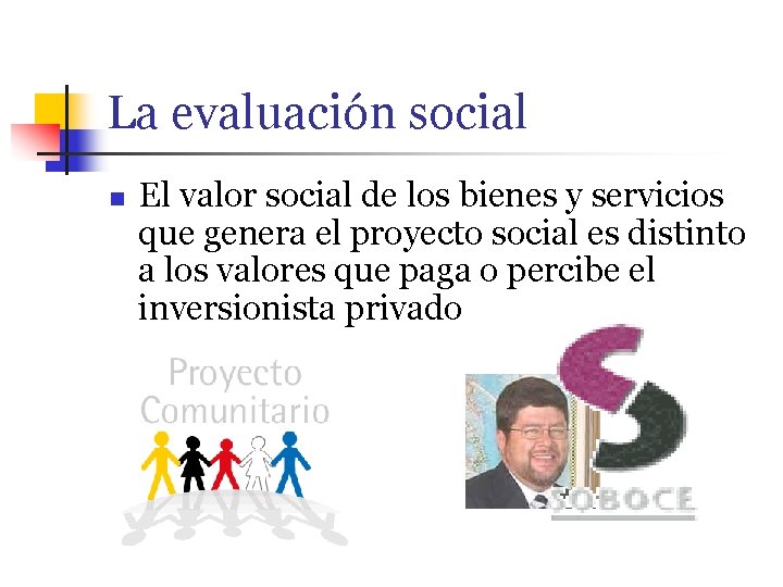 La evaluación social n El valor social de los bienes y servicios que genera