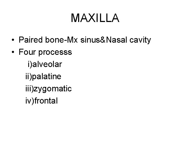 MAXILLA • Paired bone-Mx sinus&Nasal cavity • Four processs i)alveolar ii)palatine iii)zygomatic iv)frontal 