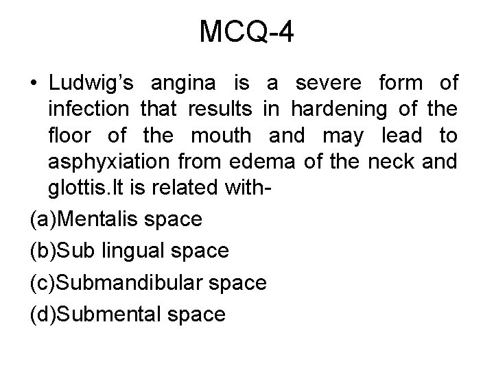 MCQ-4 • Ludwig’s angina is a severe form of infection that results in hardening