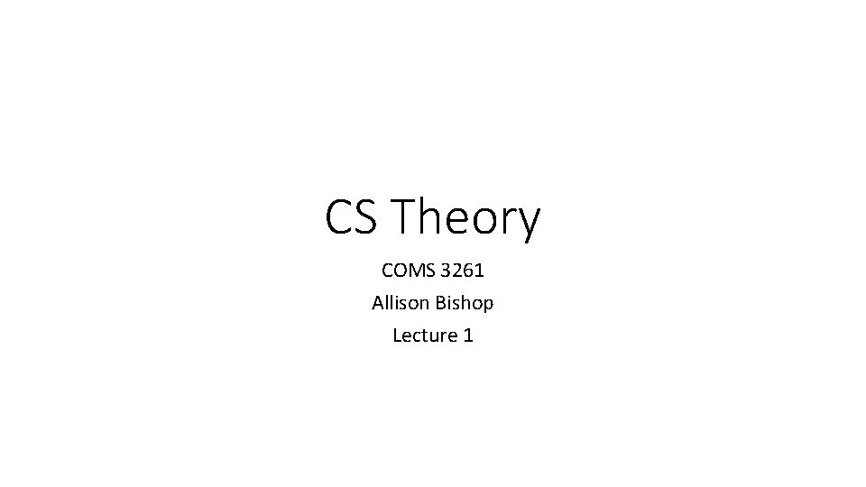 CS Theory COMS 3261 Allison Bishop Lecture 1 