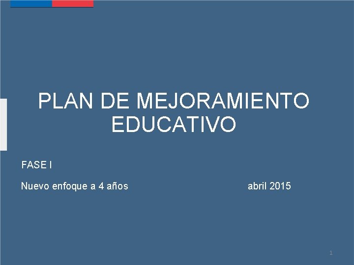PLAN DE MEJORAMIENTO EDUCATIVO FASE I Nuevo enfoque a 4 años abril 2015 1