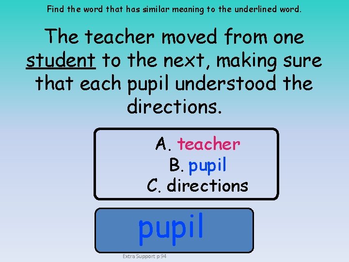 Find the word that has similar meaning to the underlined word. The teacher moved