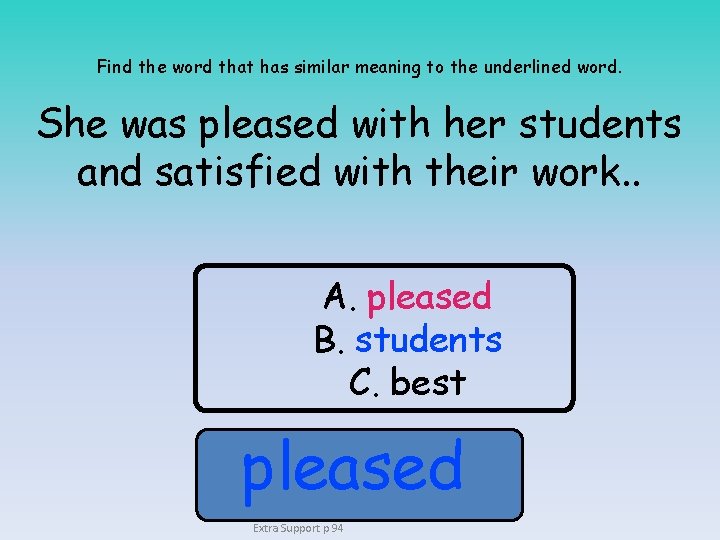 Find the word that has similar meaning to the underlined word. She was pleased