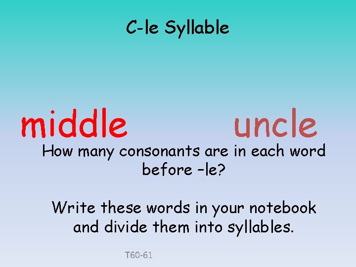 C-le Syllable middle uncle How many consonants are in each word before –le? Write