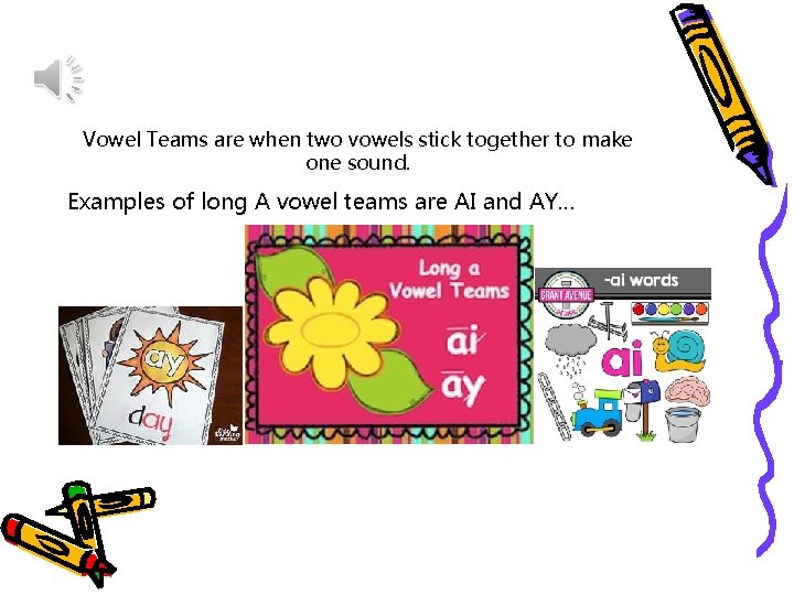 Vowel Teams are when two vowels stick together to make one sound. Examples of