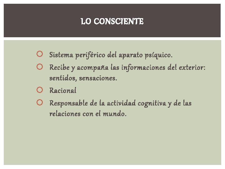 LO CONSCIENTE Sistema periférico del aparato psíquico. Recibe y acompaña las informaciones del exterior: