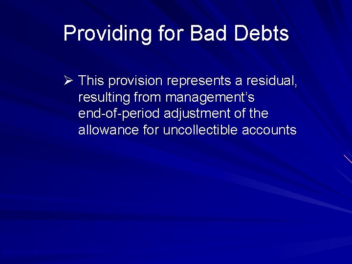 Providing for Bad Debts Ø This provision represents a residual, resulting from management’s end-of-period