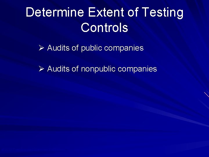 Determine Extent of Testing Controls Ø Audits of public companies Ø Audits of nonpublic