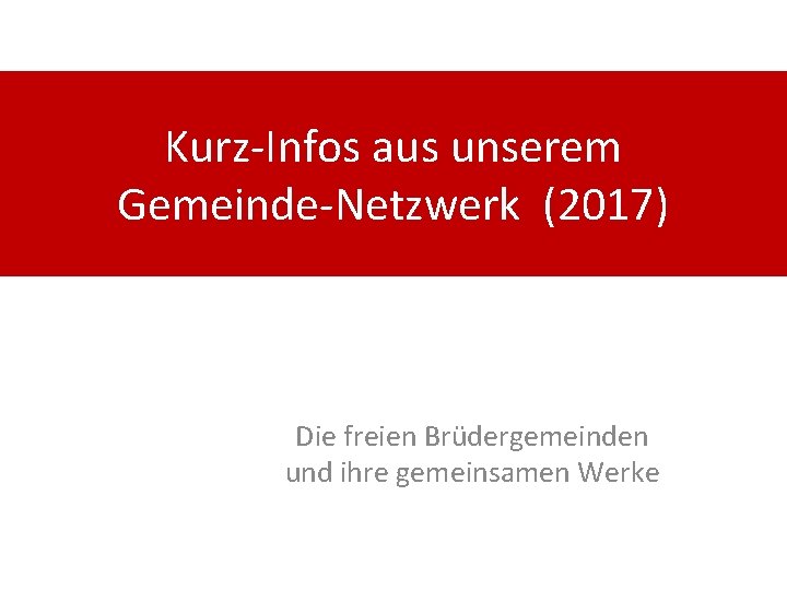 Kurz-Infos aus unserem Gemeinde-Netzwerk (2017) Die freien Brüdergemeinden und ihre gemeinsamen Werke 