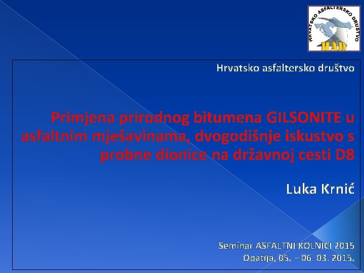 Hrvatsko asfaltersko društvo Primjena prirodnog bitumena GILSONITE u asfaltnim mješavinama, dvogodišnje iskustvo s probne