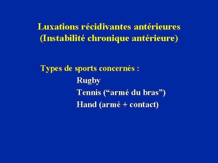 Luxations récidivantes antérieures (Instabilité chronique antérieure) Types de sports concernés : Rugby Tennis (“armé