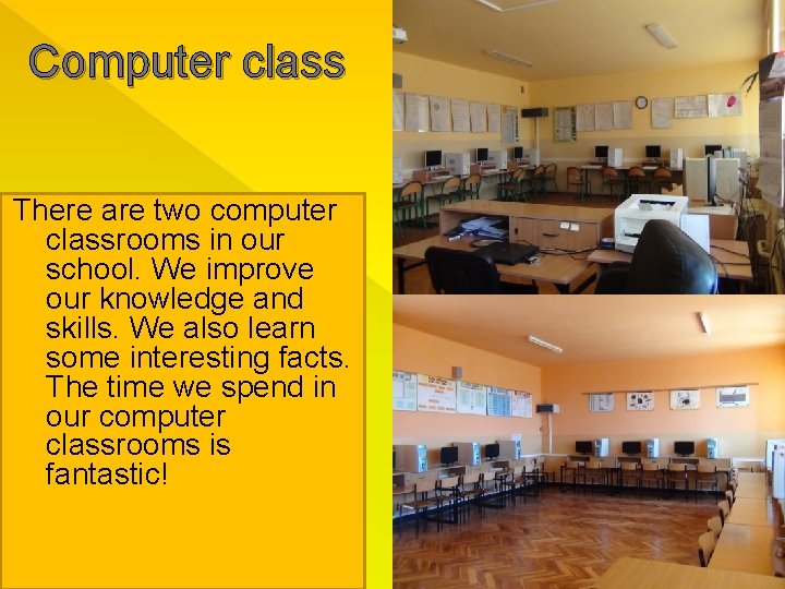 Computer class There are two computer classrooms in our school. We improve our knowledge