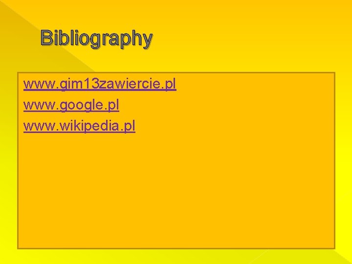 Bibliography www. gim 13 zawiercie. pl www. google. pl www. wikipedia. pl 